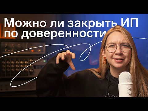 И всё-таки: можно ли закрыть ИП по доверенности?