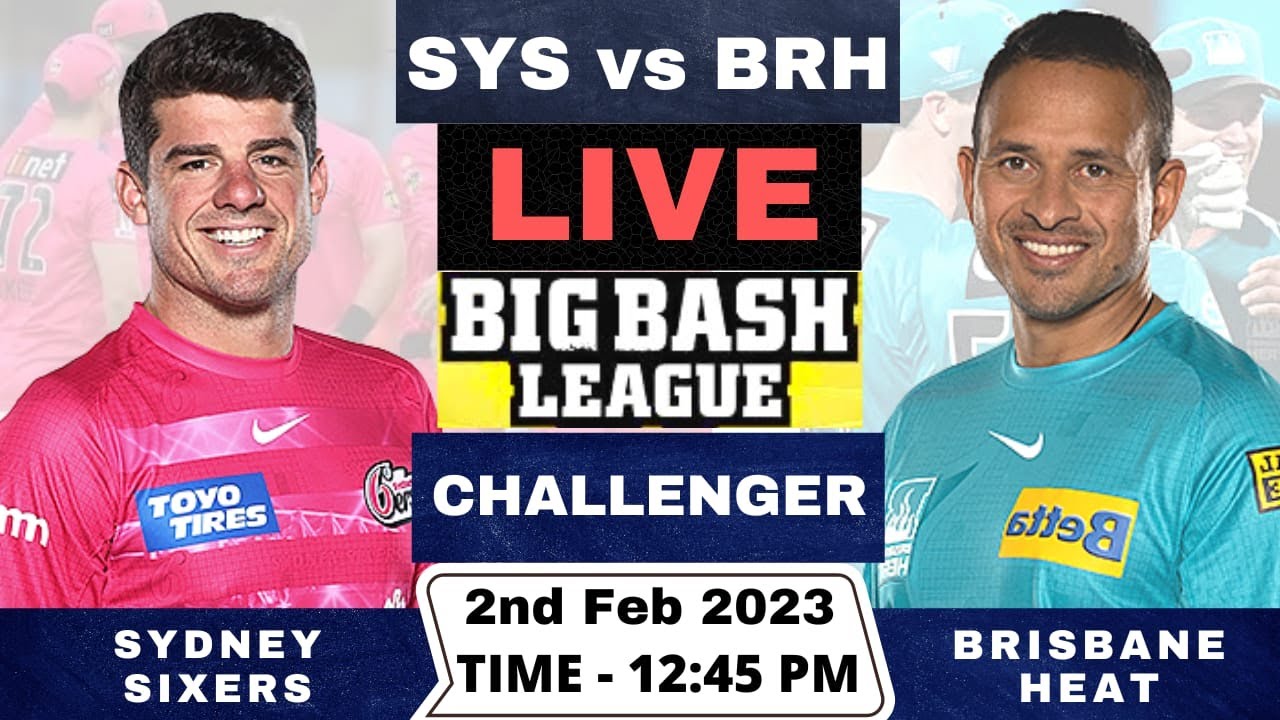Live Sydney Sixers vs Brisbane Heat SYS vs BRH Live T20 Challenger Match Big Bash League 2022-23