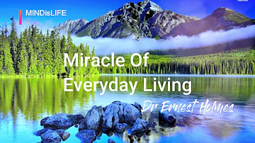 Miracle of Everyday Living - Ernest Holmes (Science Of Mind) (with intro comments by MINDisLIFE)
