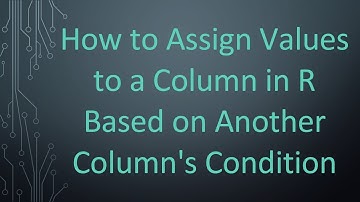 How to Assign Values to a Column in R Based on Another Column