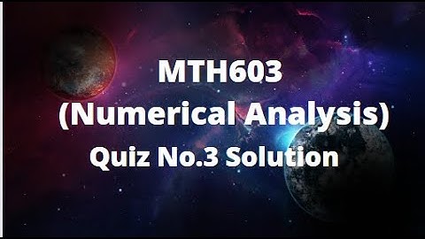 MTH603 (Numerical Analysis) Quiz No.3 Solution Spring 2022