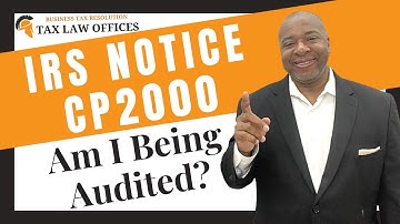 IRS Notice CP2000 – Am I Being Audited?