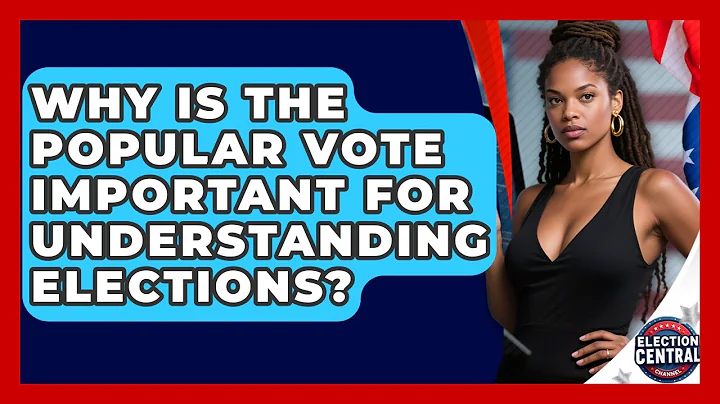 Why Is The Popular Vote Important For Understanding Elections? - Election Central Channel