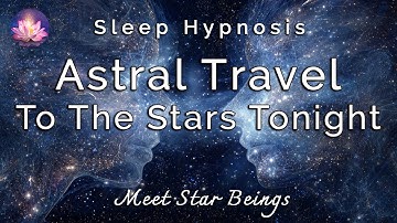 Astral Projection Guided Sleep Meditation✨Travel the Stars & Meet Divine Cosmic Light Beings Tonight