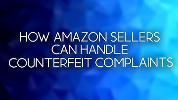 How Amazon Sellers Can Handle Counterfeit Complaints