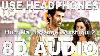 Hum Mar Jayenge (8D ) | Aashiqui 2 | Arijit Singh | Tulsi Kumar | Aditya Roy Kapur, Shraddha K Resimi