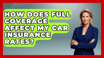 How Does Full Coverage Affect My Car Insurance Rates? - Auto Coverage Explained