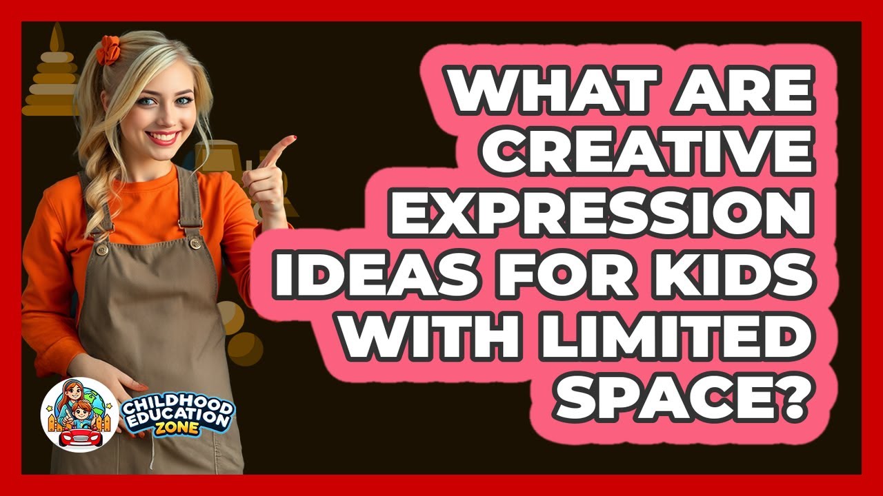 What Are Creative Expression Ideas For Kids With Limited Space? - Childhood Education Zone