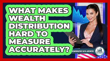 What Makes Wealth Distribution Hard To Measure Accurately? - Demographic Data Answers