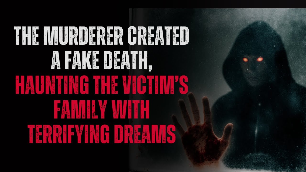 "The murderer created a fake death, haunting the victim’s family with terrifying dreams" CreepyPasta