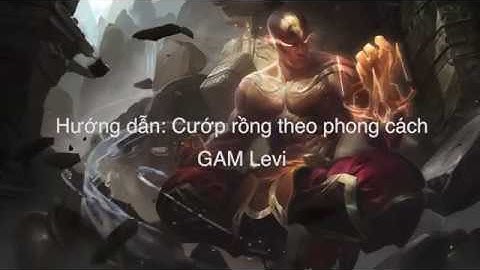 Hướng dẫn COMBO: Leesin cướp rồng theo phong cách GAM Levi