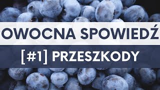 JAK SIĘ OWOCNIE SPOWIADAĆ? [#1] Przeszkody