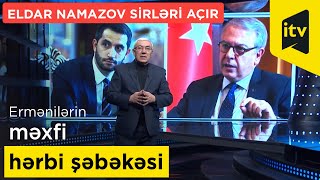 Ermənilərin məxfi hərbi şəbəkəsi - Eldar Namazov sirləri açır