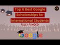 Best Top 6 Google Scholarships for International Students 2022 | Fully Funded