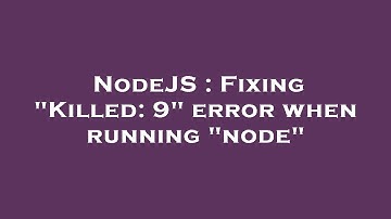 NodeJS : Fixing "Killed: 9" error when running "node"
