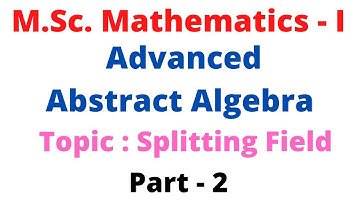 M.Sc. Mathematics First Year | Advanced Abstract Algebra | Splitting Field (Part - 2)