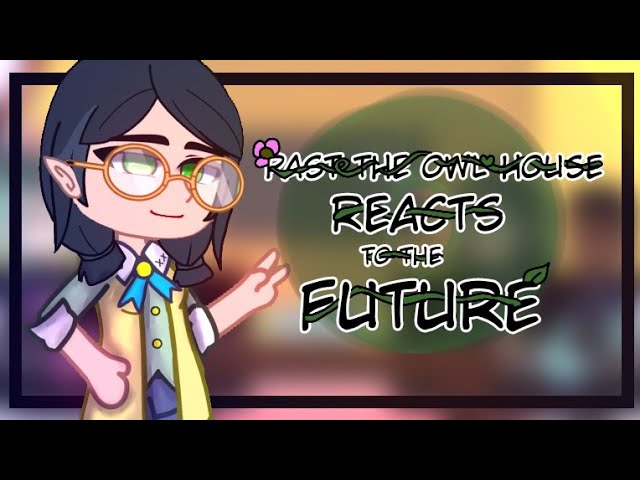 Past The Owl House reacts to the future, 14/16, Gacha Club