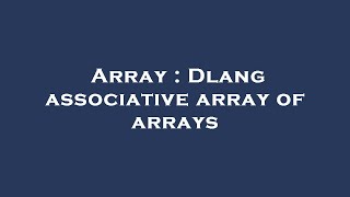 Array : Dlang associative array of arrays