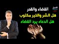 القضاء والقدر - هل الشر والخير مكتوب - هل الدعاء يرد القضاء ...