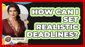 How Can I Set Realistic Deadlines?