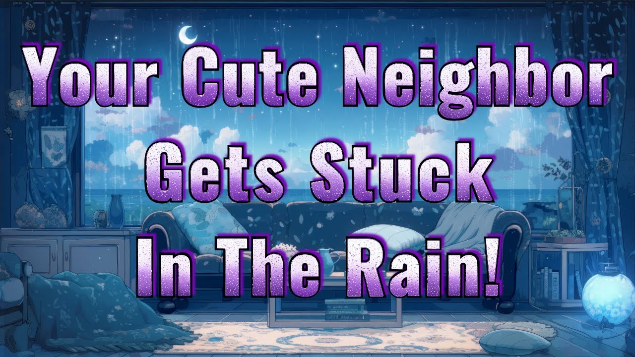 [ASMR] Your Cute Neighbor Gets Stuck In The Rain! [M4A] [BFE] [Friends ...