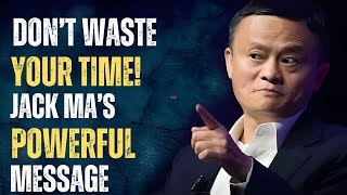 Don't Waste Your Time | Jack Ma Best Motivational Speech