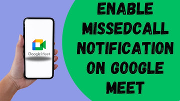 Enable Missed Call Notifications on Google Meet