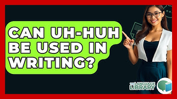 Can Uh-huh Be Used In Writing? - The Language Library