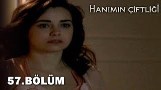 Hanımın Çiftliği 57. Bölüm - FULL BÖLÜM