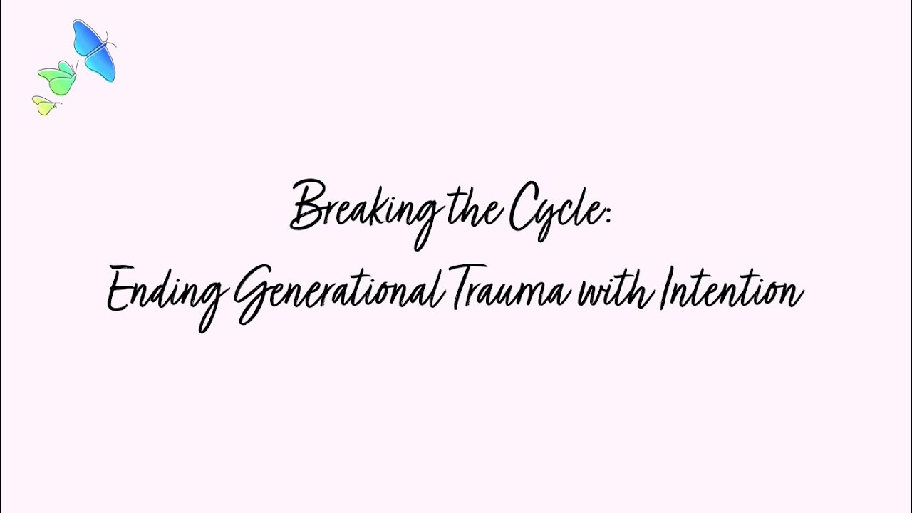 Breaking the Cycle: Ending Generational Trauma with Intention - YouTube