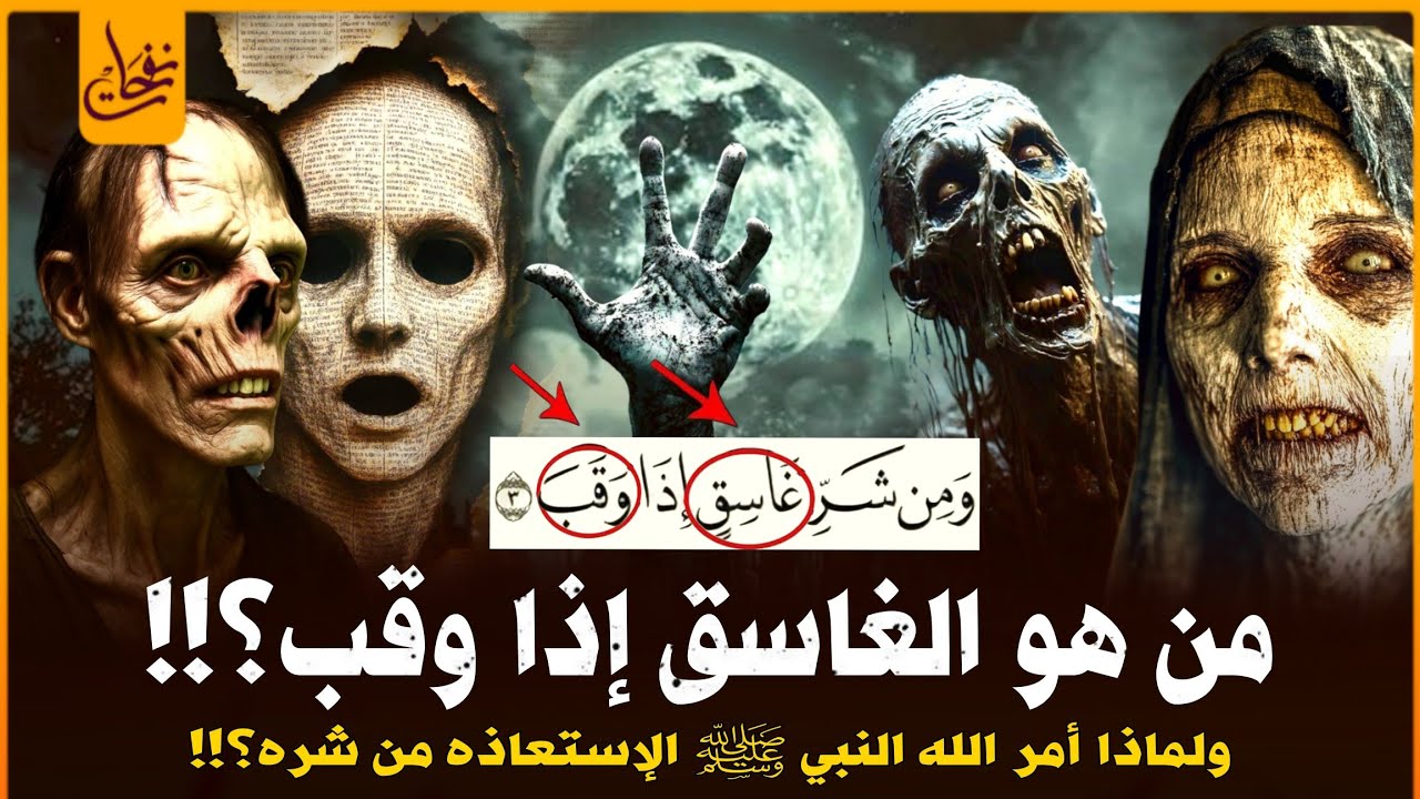 من هو الغاسق إذا وقب الذى أمر الله عز وجل النبى ﷺ بالإستعاذة منه؟ ولماذا حذرنا النبى من شره؟