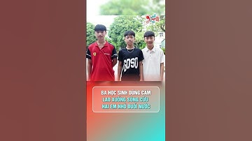 Ba học sinh dũng cảm lao xuống sông cứu hai em nhỏ đuối nước | Hóng Chuyện Đó Đây #nguoitotviectot