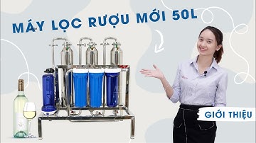 Máy lọc rượu 50L mẫu mới: Thêm 1 cột lọc trong - Hiệu quả, An toàn & Bền bỉ hơn - Năng suất 50 Lít/h
