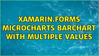 Xamarin.Forms MicroCharts BarChart with Multiple Values