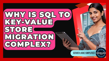 Why Is SQL To Key-Value Store Migration Complex? - Server Logic Simplified