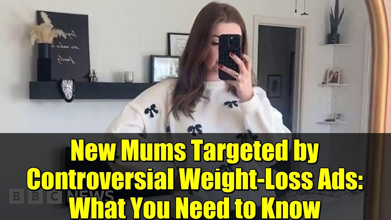New Mums Targeted by Controversial Weight-Loss Ads: What You Need to Know