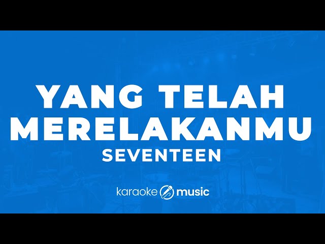 Yang Telah Merelakanmu - Seventeen (KARAOKE VERSION) class=