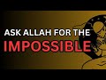 Learn how allah will give you the impossible  make dua like this