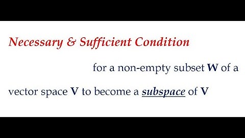 Necessary and Sufficient condition for a non-empty subset of a vector space to become a subspace.