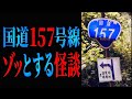 【国道157号線】のゾッとする怪談