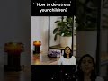 HOW TO DE-STRESS YOUR CHILDREN?