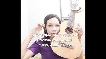 Aku Bukan yang Pertama (Paskah Panjaitan) Anna Emily cover