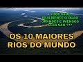 Os 10 maiores rios do mundo  voc sabe realmente o quo grandes e imensos eles so 