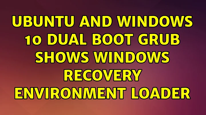 Ubuntu: Ubuntu and windows 10 dual boot GRUB shows windows recovery environment loader