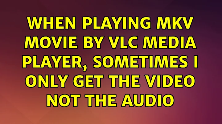 When playing mkv movie by vlc media player, sometimes I only get the video not the audio