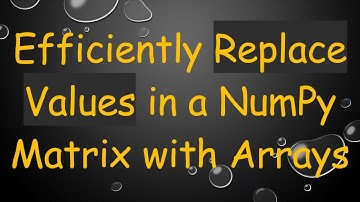 Efficiently Replace Values in a NumPy Matrix with Arrays