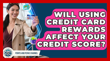 Will Using Credit Card Rewards Affect Your Credit Score? | Points and Perks Channel News
