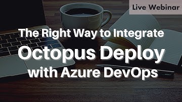 April 2022 Webinar | The Right Way to Integrate Octopus Deploy with Azure DevOps