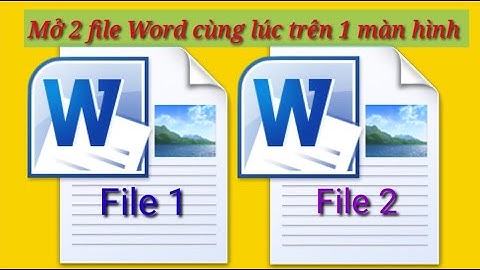 Kiến thức: Hướng dẫn mở 2 file Word cùng lúc trên 1 màn hình