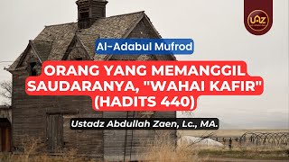 Orang Yang Memanggil Saudaranya, "Wahai Kafir" (Hadits 440) - Ustadz Abdullah Zaen., Lc., MA.